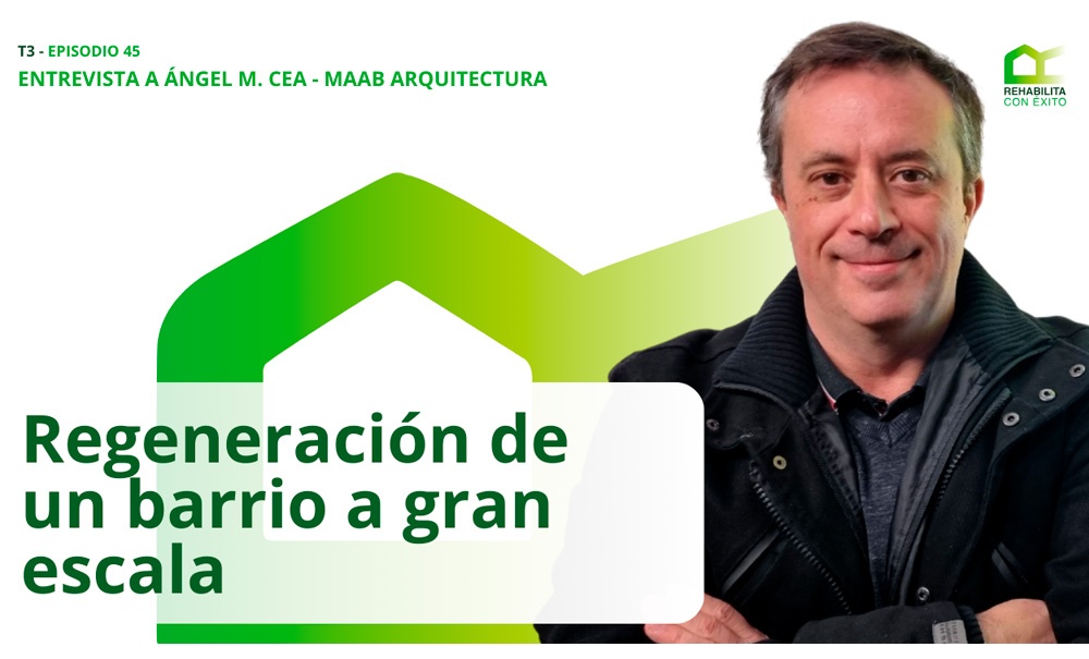 REHABILITA CON �XITO - Regeneraci�n de un barrio a gran escala: entrevista a �ngel M. Cea - MAAB Arquitectura